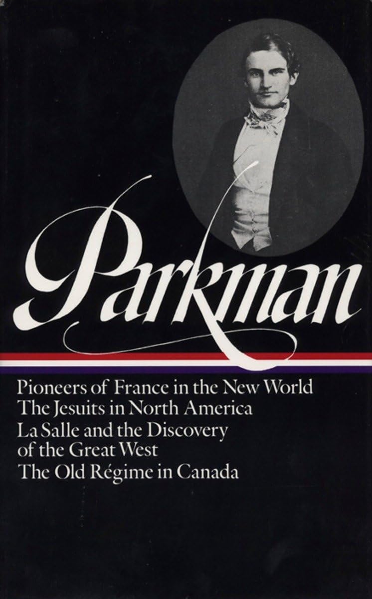 Francis Parkman : France and England in North America : Vol. 1: Pioneers of France in the New World, The Jesuits in North America in the Seventeenth Century, La Salle and the Discovery of the Great West, The Old Regime i...
