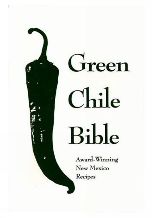 Green Chile Bible: Award-Winning New Mexico Recipes - 5172