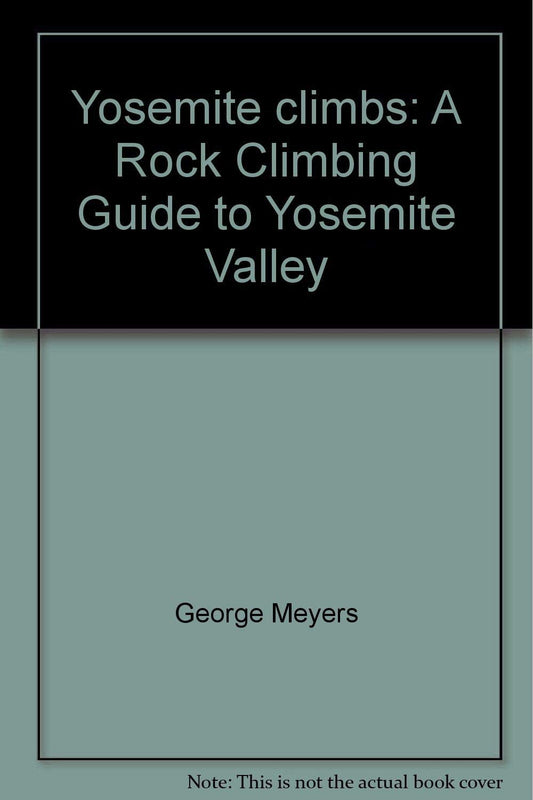 Yosemite climbs: A Rock Climbing Guide to Yosemite Valley