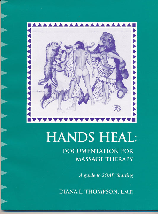 Hands Heal: Documentation for Massage Therapy, A Guide to SOAP Charting