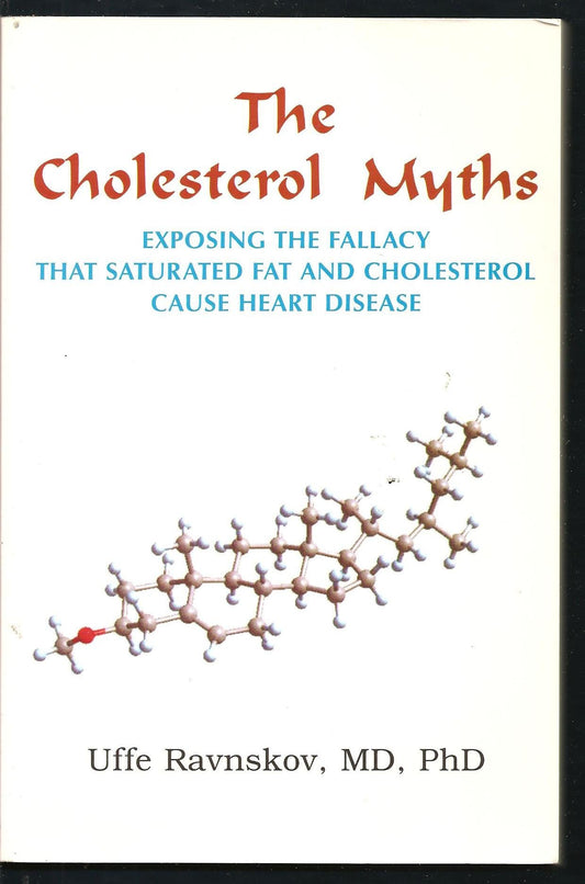 The Cholesterol Myths: Exposing the Fallacy that Saturated Fat and Cholesterol Cause Heart Disease