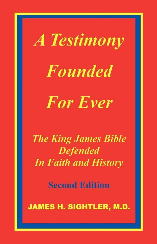 A Testimony Founded Forever: The King James Bible Defended in Faith and History