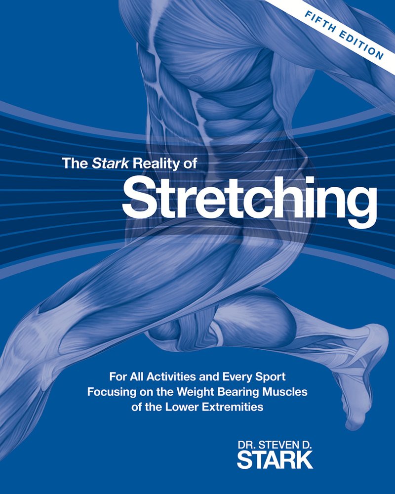 The Stark Reality of Stretching: For All Activities and Every Sport Focusing on the Weight Bearing Muscles of the Lower Extremities