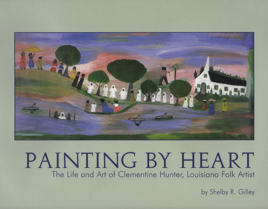 Painting by Heart : The Life and Art of Clementine Hunter, Louisiana Folk Artist - 2365
