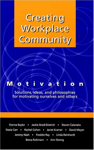Creating Workplace Community: Motivation: Solutions, Ideas and Philosophies for Motivating Ourselves and Others - 3003