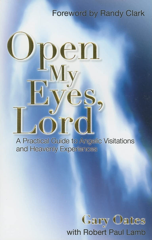 Open My Eyes, Lord: A Pratical Guide to Angelic Visitations and Heavenly Experiences - 2050