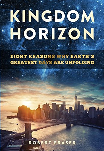 Kingdom Horizon: Eight Reasons Why Earths Greatest Days are Unfolding