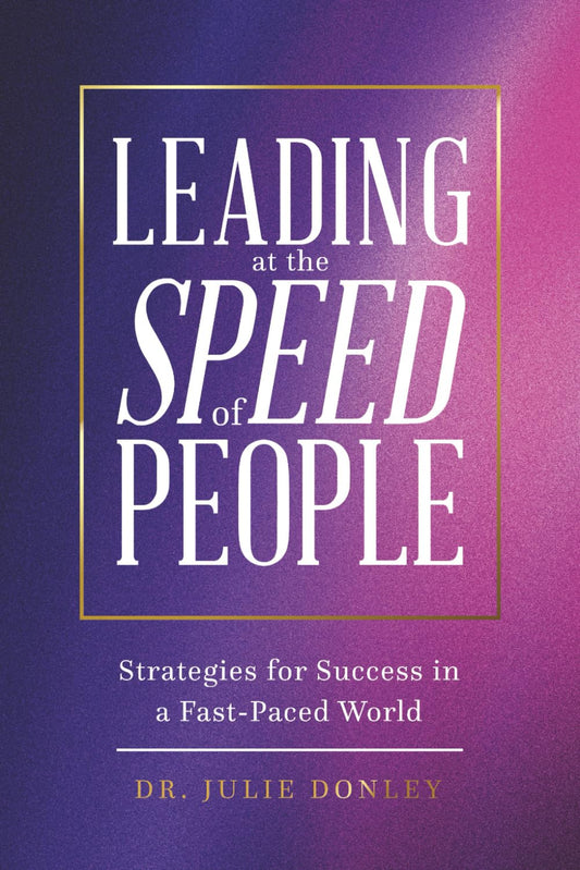 Leading at the Speed of People: Strategies for Success in a Fast-Paced World