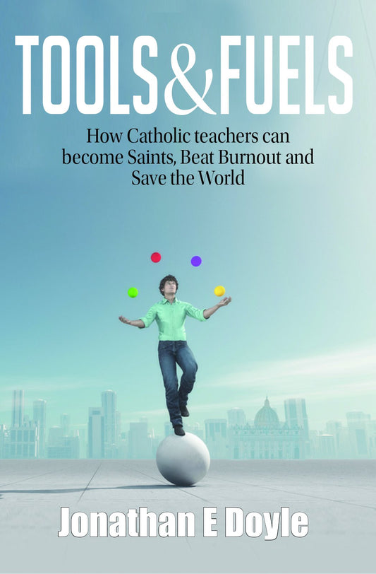 Tools & Fuels: How Catholic teachers can become Saints, Beat Burnout and Save the World - 5301