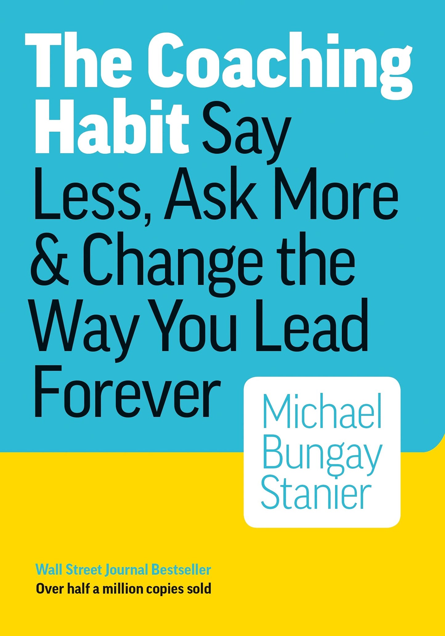 The Coaching Habit: Say Less, Ask More & Change the Way You Lead Forever - 4661