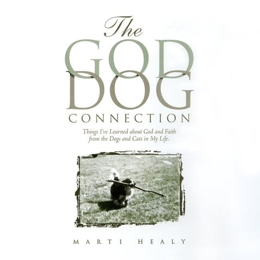 The God-Dog Connection: Things I've Learned about Faith from the Dogs and Cats in My Life
