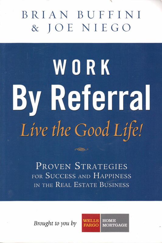 Work by Referral: Live the Good Life! Proven Strategies for Success and Happiness in the Real Estate Business - 1406