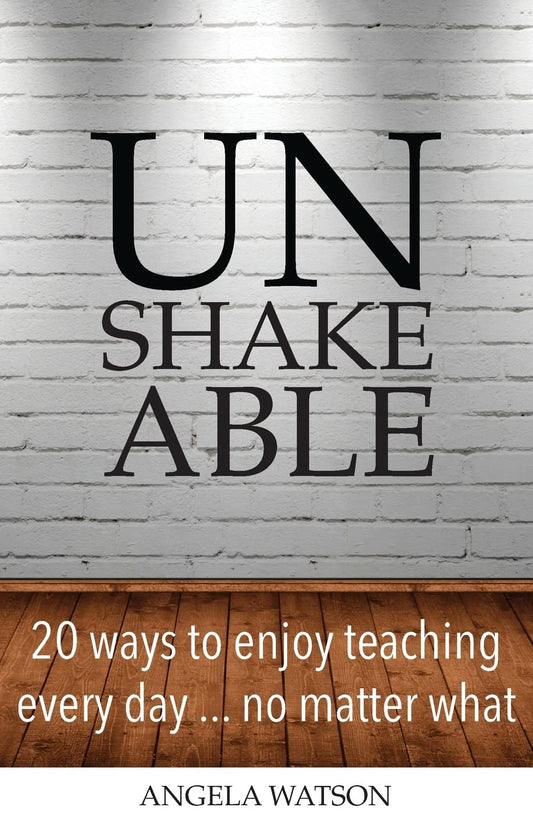 Unshakeable: 20 Ways to Enjoy Teaching Every Day...No Matter What - 7766