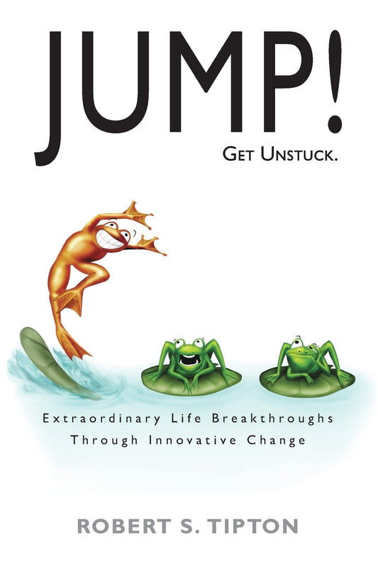 JUMP! - Get Unstuck: Extraordinary Life Breakthroughs Through Innovative Change