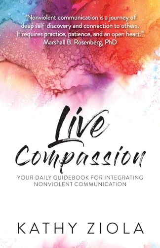 Live Compassion: Your Daily Guide for Integrating Nonviolent Communication