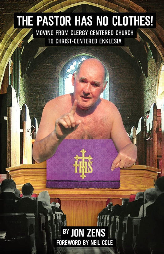 The Pastor Has No Clothes: Moving from Clergy-Centered Church to Christ Centered Ekklesia