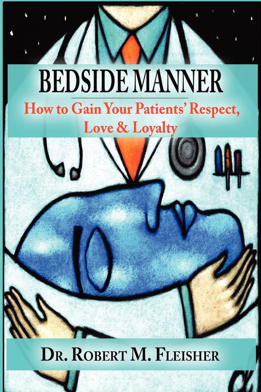 Bedside Manner How to Gain Your Patients' Respect, Love & Loyalty - 347