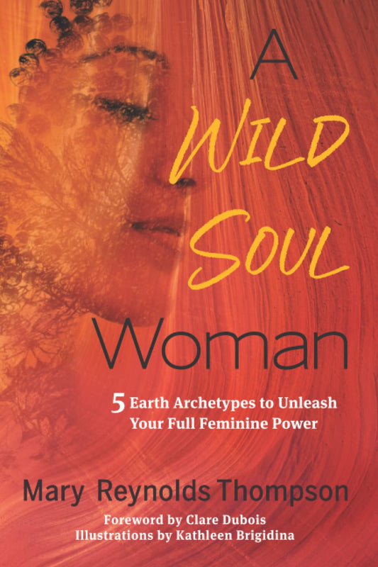 A Wild Soul Woman: 5 Earth Archetypes to Unleash Your Full Feminine Power