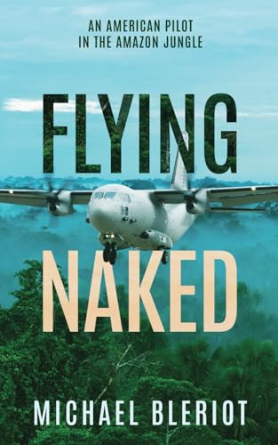 Flying Naked: An American Pilot in the Amazon Jungle (An Emerald World series aviation adventure)