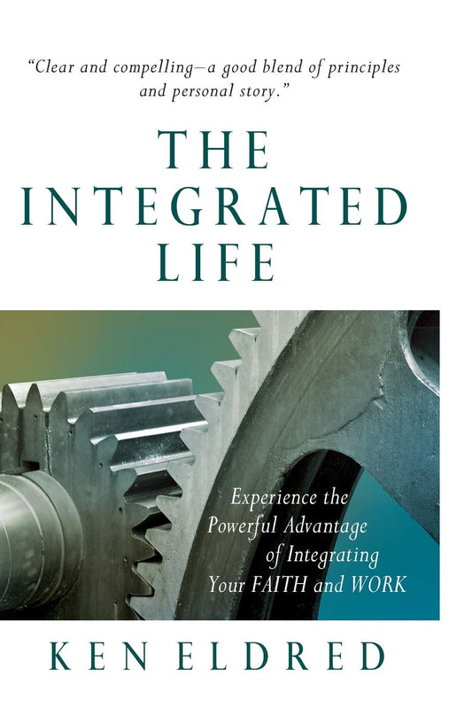 The Integrated Life: Experience the Powerful Advantage of Integrating Your FAITH and WORK - 7259