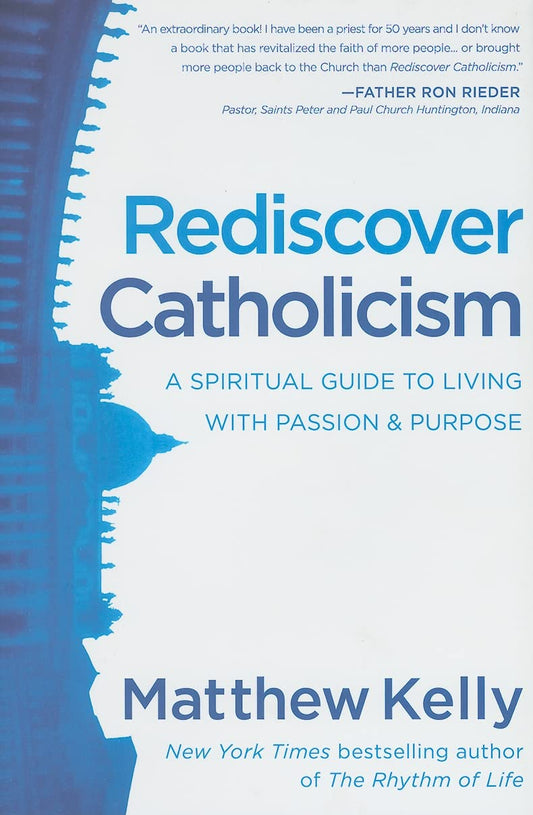 Rediscover Catholicism: A Spiritual Guide to Living with Passion and Purpose
