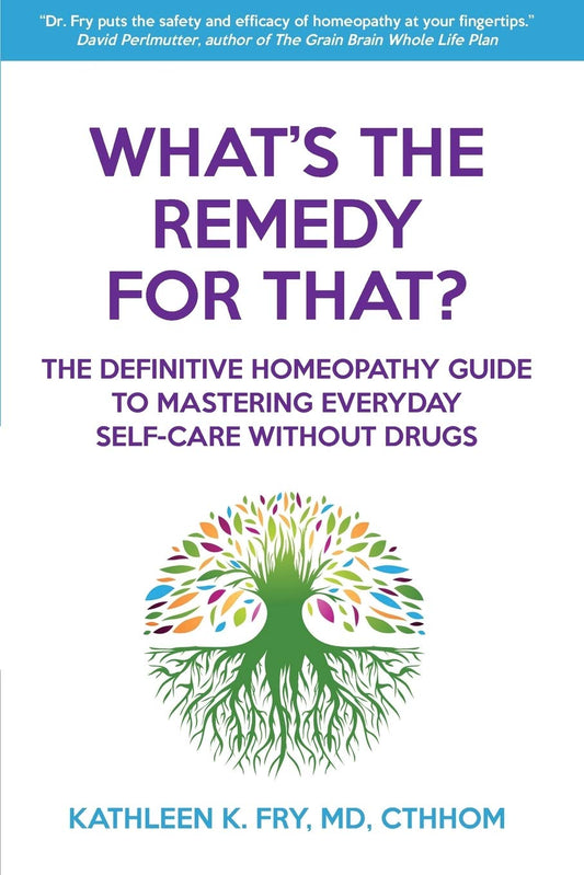 What's The Remedy For That?: The Definitive Homeopathy Guide to Mastering Everyday Self-Care Without Drugs - 7252