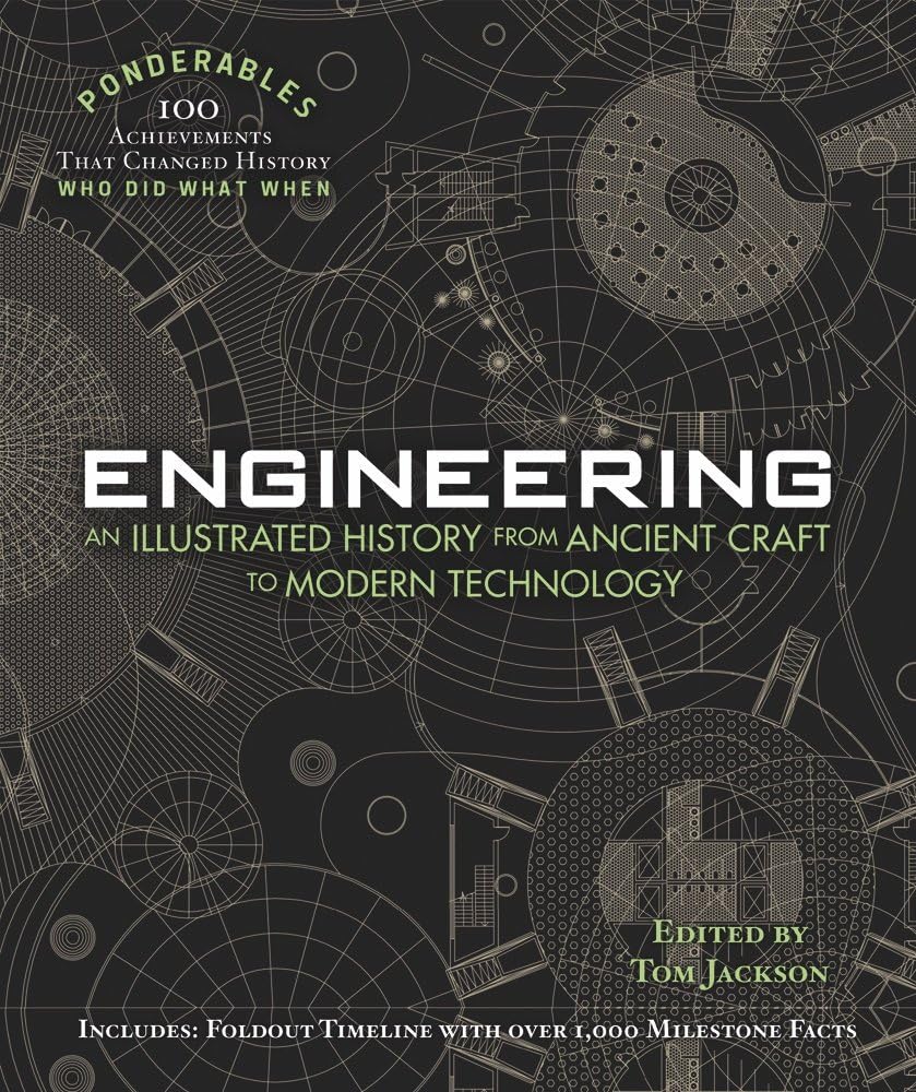 Engineering: An Illustrated History from Ancient Craft to Modern Technology (100 Ponderables) (Ponderables 100 Achievements That Changed History Who Did What When)