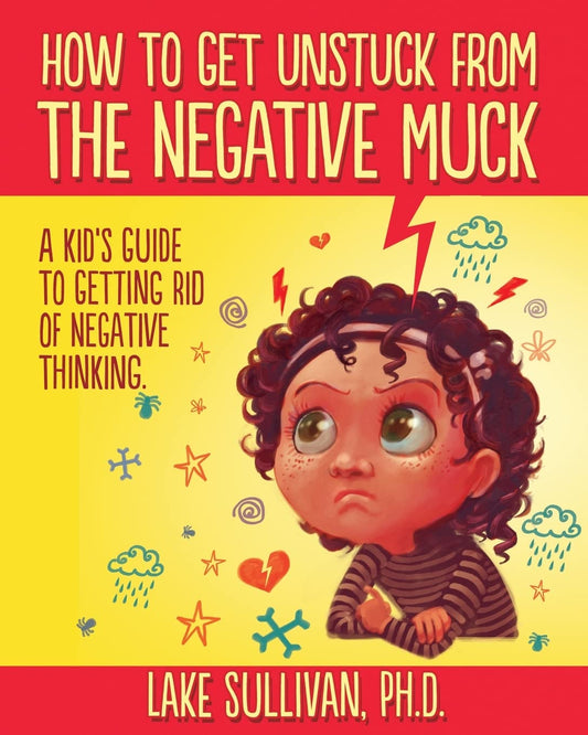 How To Get Unstuck From The Negative Muck: A Kid's Guide To Getting Rid Of Negative Thinking (How To Get Unstuck From The Negative Muck - Series) - 4756