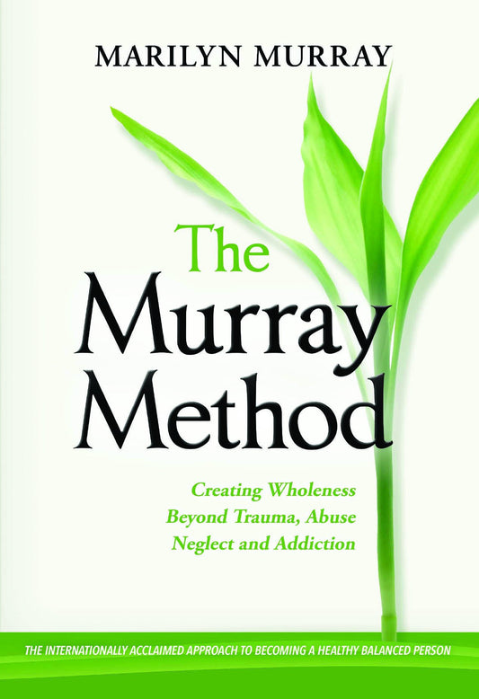 The Murray Method: Creating Wholeness Beyond Trauma, Abuse, Neglect and Addiction