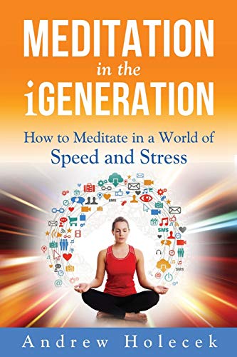 Meditation in the iGeneration: How to Meditate in a World of Speed and Stress - 5083