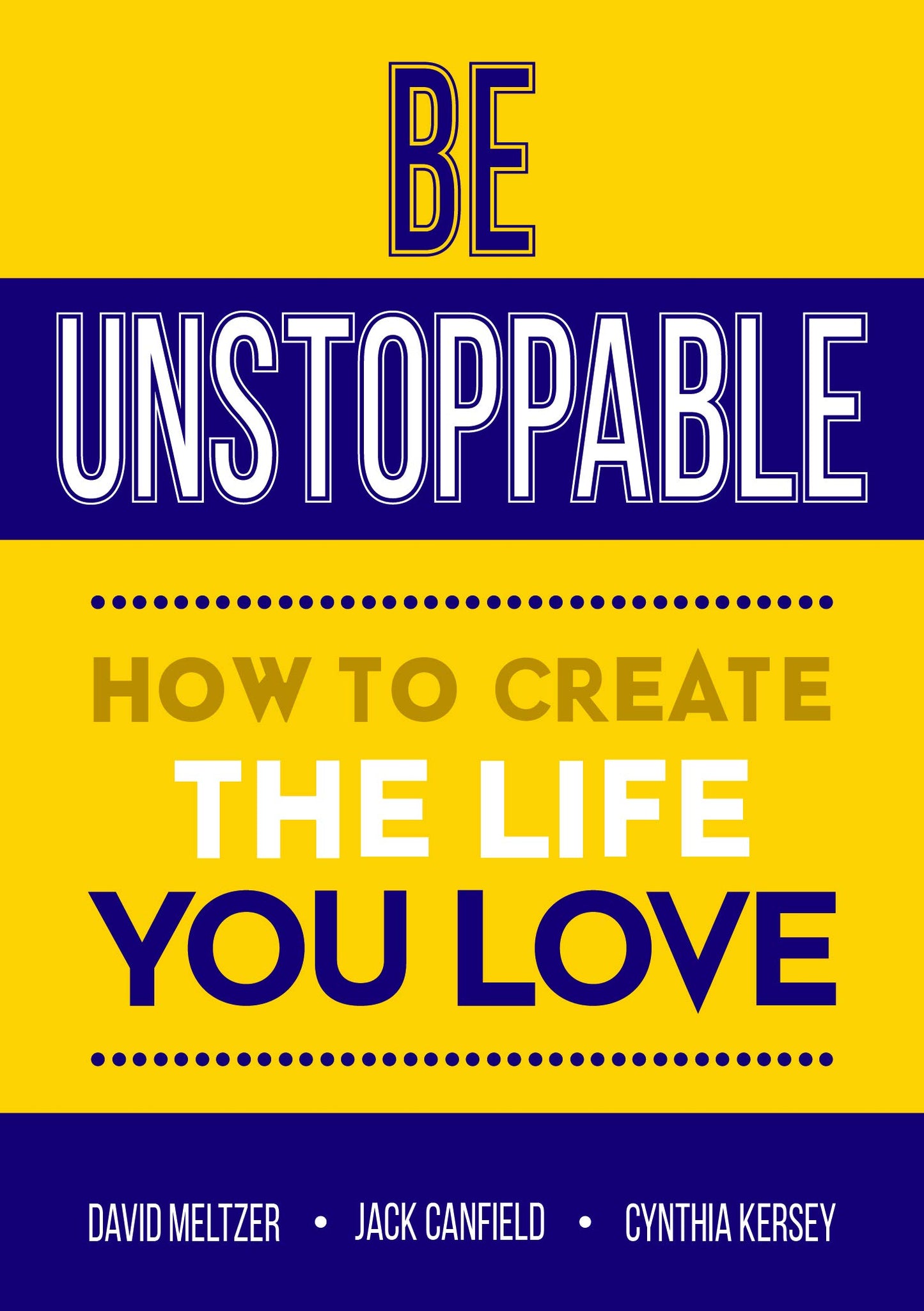 Be Unstoppable: How to Create the Life You Love