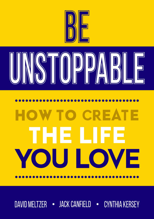 Be Unstoppable: How to Create the Life You Love