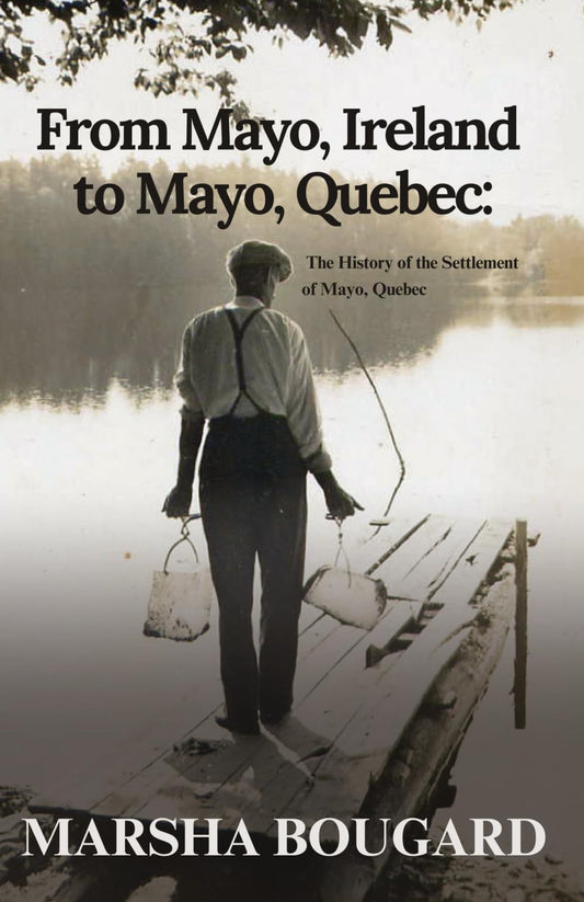 From Mayo, Ireland to Mayo, Quebec: The History of the Settlement of Mayo, Quebec