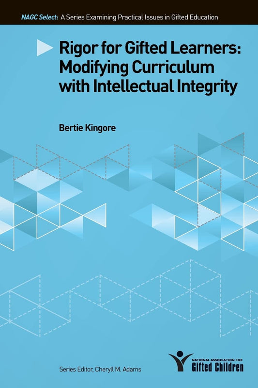 Rigor for Gifted Learners: Modifying Curriculum With Intellectual Integrity (NAGC Select Series) - 9597
