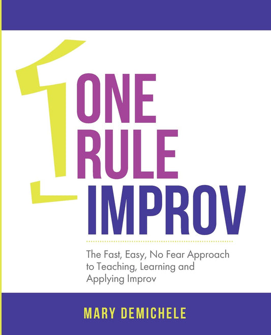 One Rule Improv: The Fast, Easy, No Fear Approach to Teaching, Learning and Applying Improv - 3330