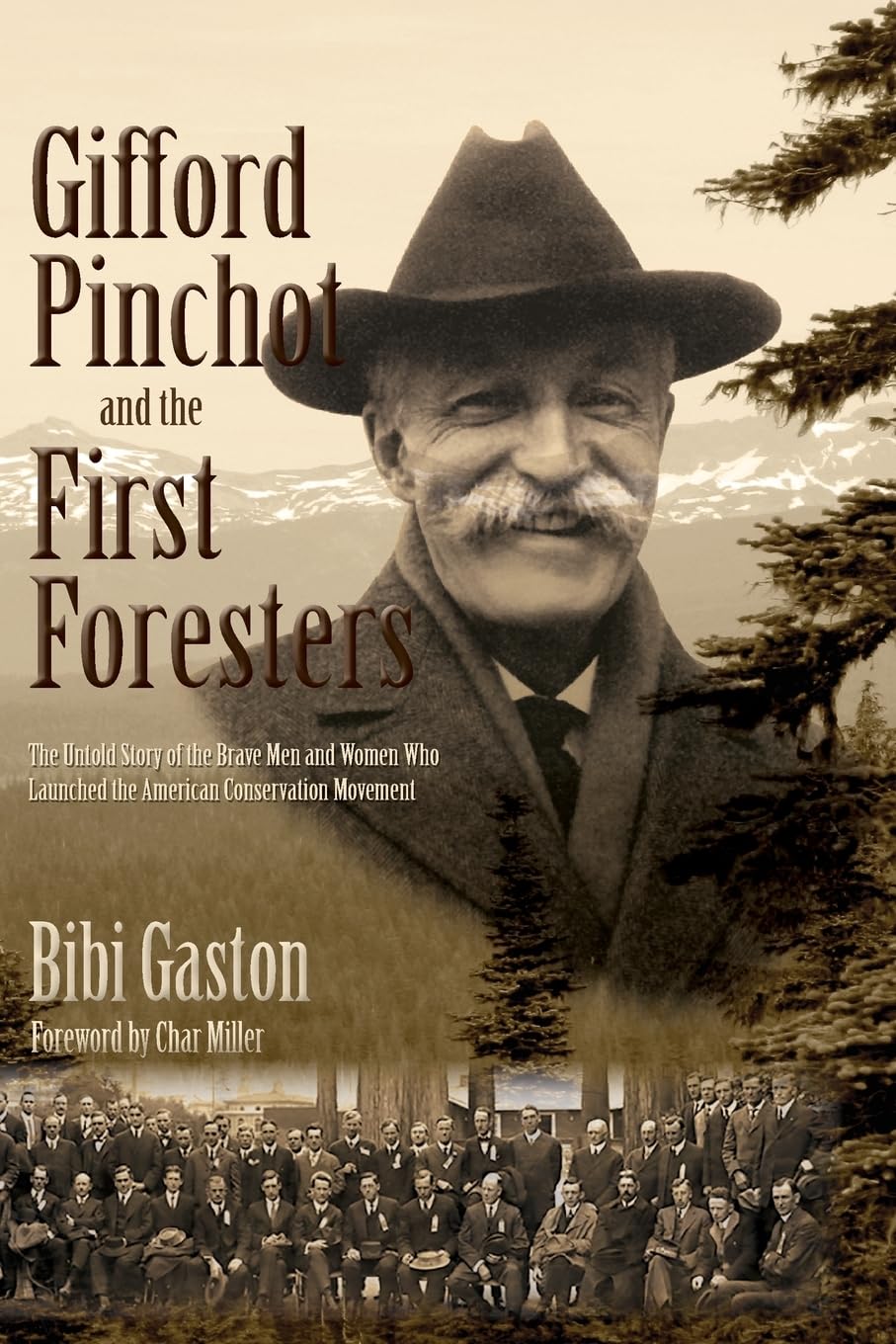 Gifford Pinchot and the First Foresters: The Untold Story of the Brave Men and Women Who Launched the American Conservation Movement - 9526