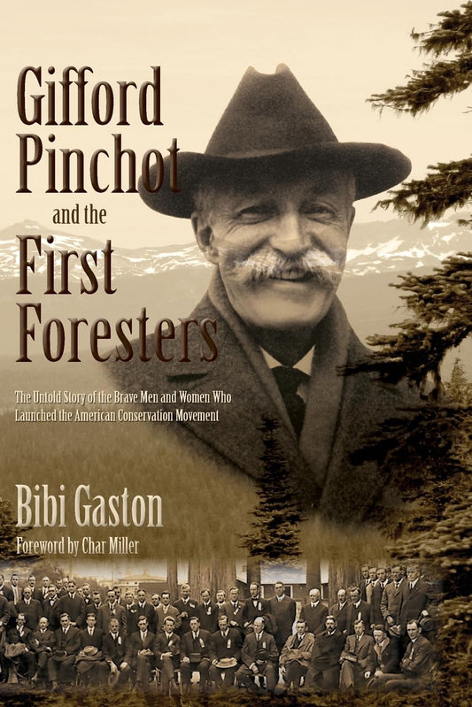 Gifford Pinchot and the First Foresters: The Untold Story of the Brave Men and Women Who Launched the American Conservation Movement - 9526