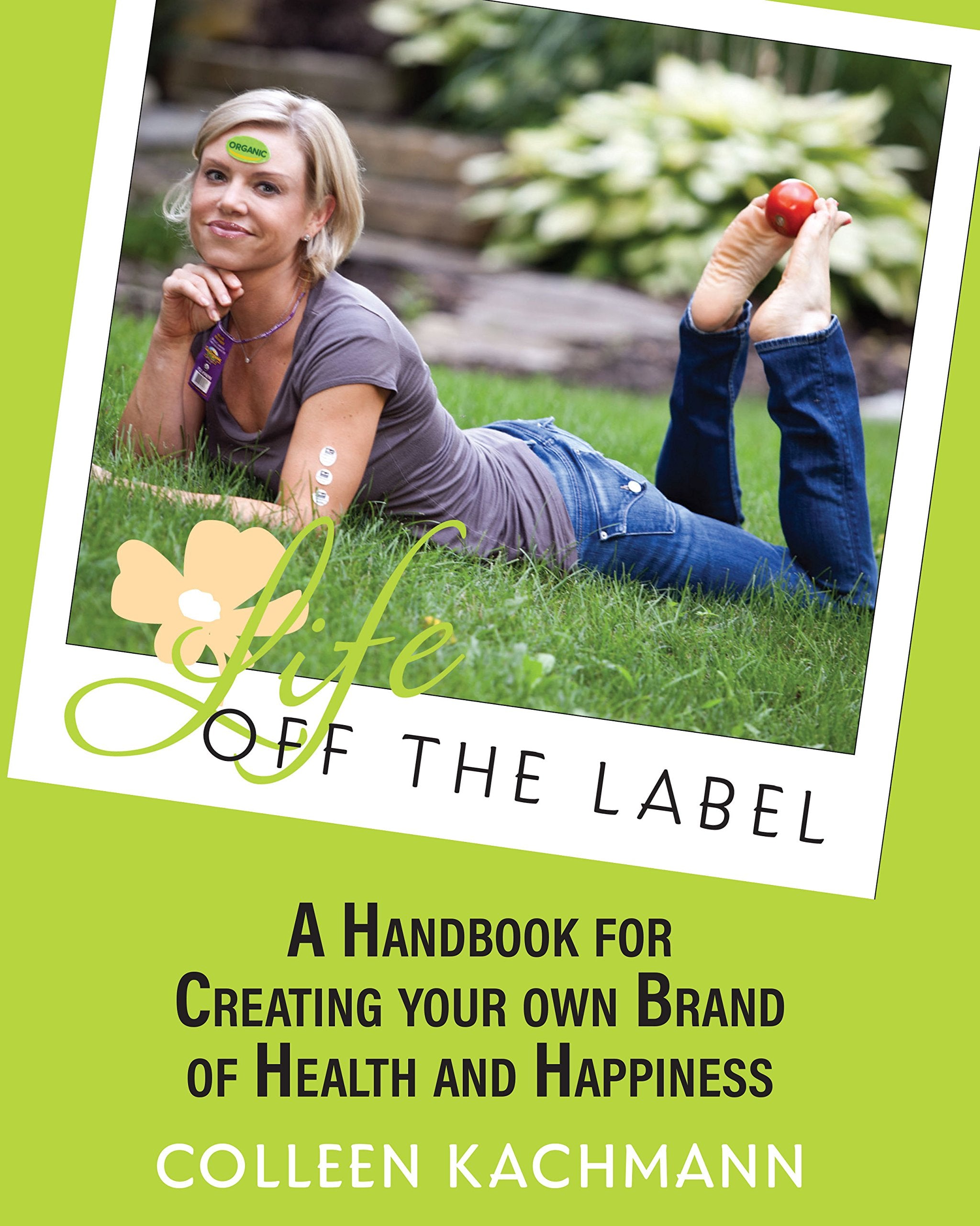Life Off the Label: A Handbook for Creating Your Own Brand of Health a ...