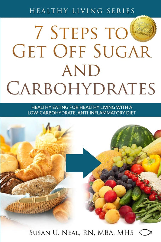 7 Steps to Get Off Sugar and Carbohydrates: Healthy Eating for Healthy Living with a Low-Carbohydrate, Anti-Inflammatory Diet (Healthy Living Series) - 8996