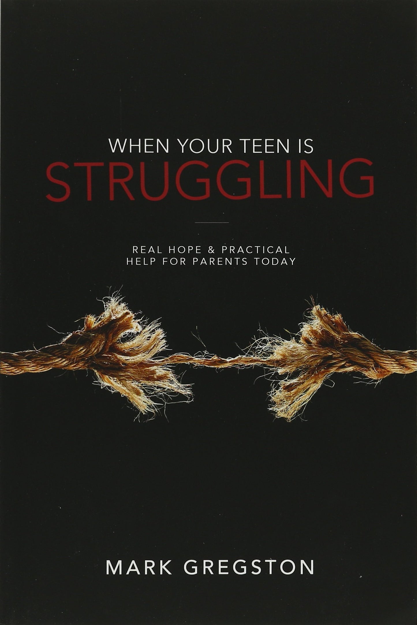 When Your Teen Is Struggling: Real Hope & Practical Help for Parents Today