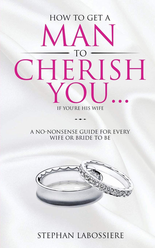 How To Get A Man To Cherish You...If You're His Wife: A no-nonsense guide for every wife or bride-to-be. - 7826