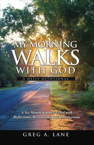 My Morning Walks With God: A Six Month Journey Filled with Reflections, Revelations and Recollections