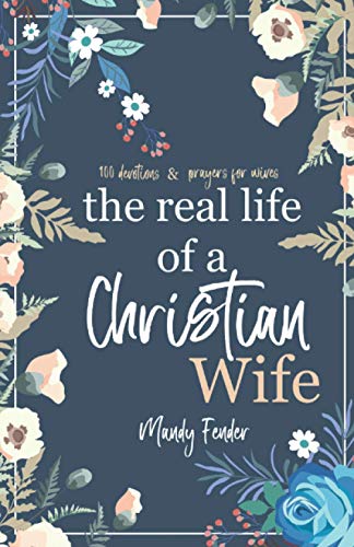 The Real Life of a Christian Wife: 100 Devotions & Prayers for Wives: Because marriage isn't always easy... - 2483