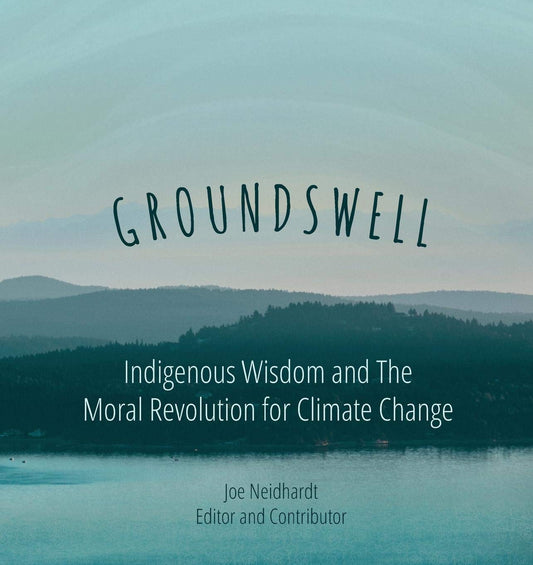 Groundswell- Indigenous Wisdom and The Moral Revolution for Climate Change