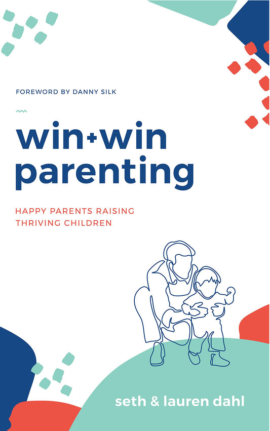 Win + Win Parenting - By Seth and Lauren Dahl - Happy Parents Raising Thriving Children - Family Health Parenting Book