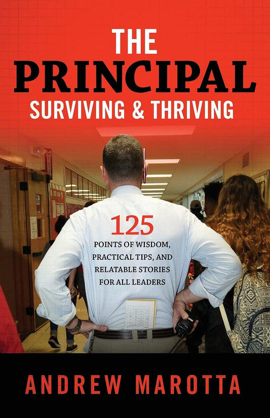 The Principal: Surviving & Thriving: 125 Points of Wisdom, Practical Tips, and Relatable Stories for all Leaders - 923