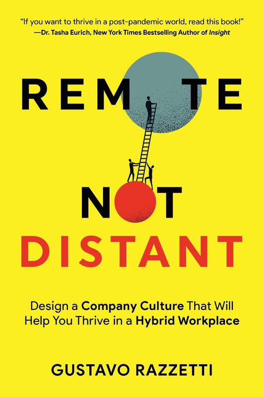 Remote Not Distant: Design a Company Culture That Will Help You Thrive in a Hybrid Workplace - 6130