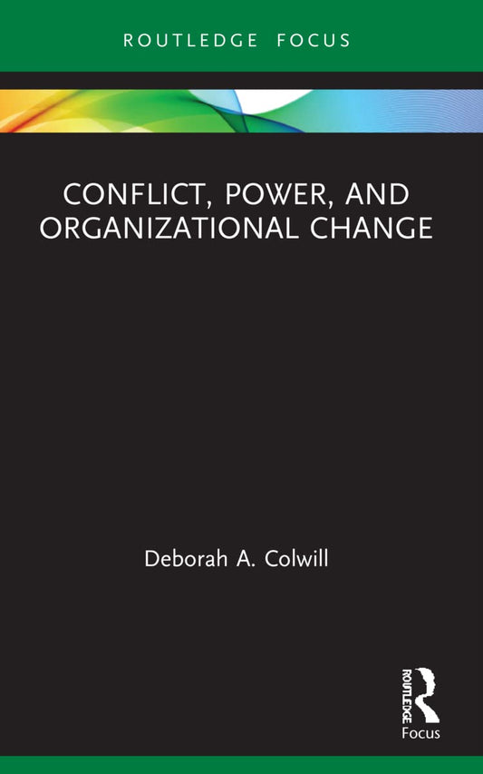 Conflict, Power, and Organizational Change (Routledge Focus on Business and Management) - 1080