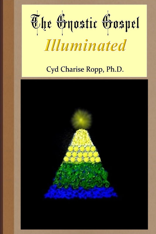 The Gnostic Gospel Illuminated: Gnosis freely dispensed and demystified (A Simple Gnostic Gospel)
