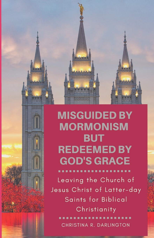 Misguided By Mormonism But Redeemed By God’s Grace: Leaving the Church of Jesus Christ of Latter-day Saints for Biblical Christianity - 1931